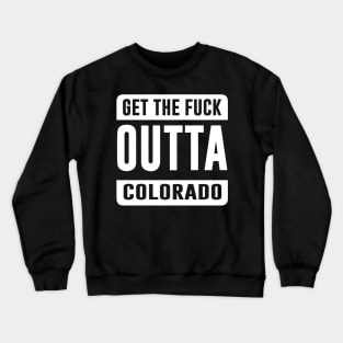 GET THE F*CK OUTTA COLORADO Crewneck Sweatshirt